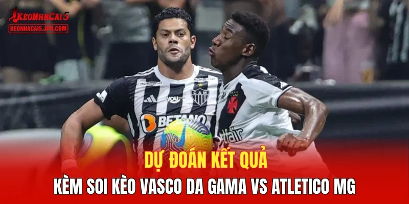 Dự đoán kết quả kèm soi kèo Vasco da Gama vs Atletico MG
