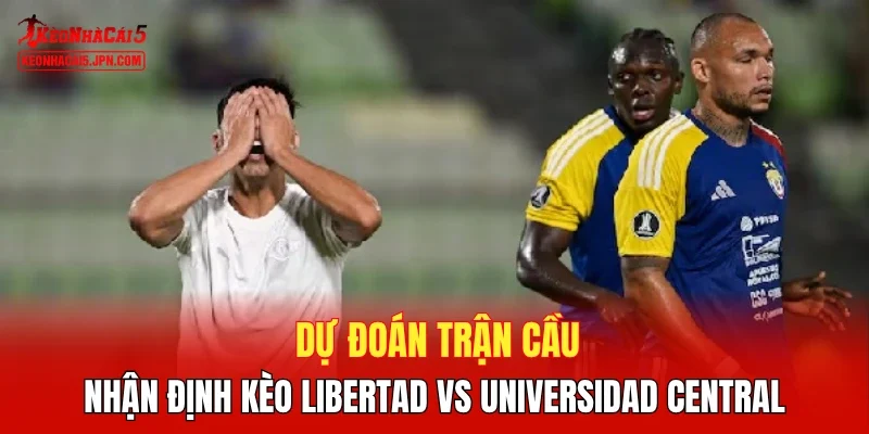 Dự đoán trận cầu, nhận định kèo Libertad vs Universidad Central
