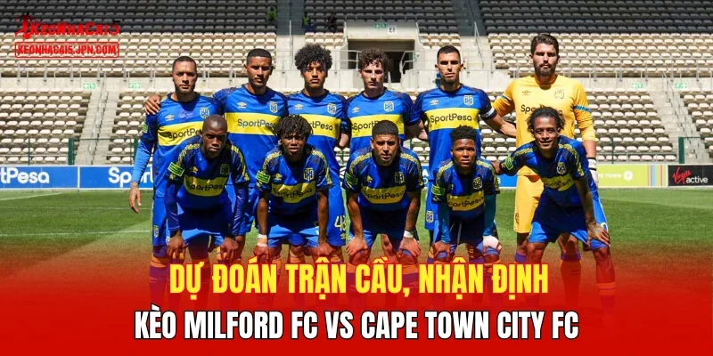 Dự đoán nhận định kèo Milford FC vs Cape Town City FC
