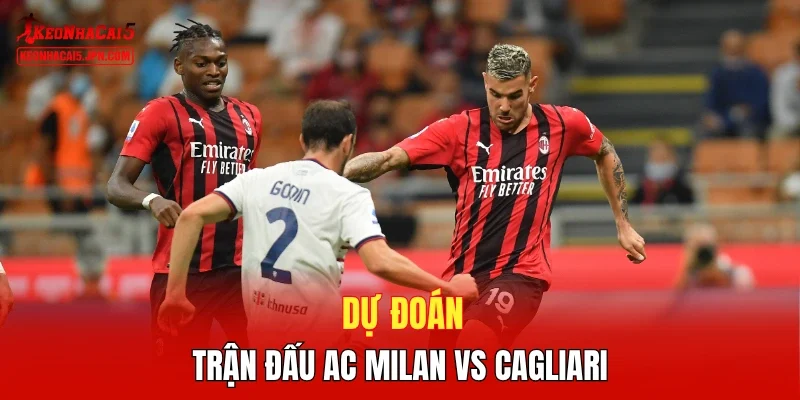 Dự đoán trận đấu AC Milan vs Cagliari