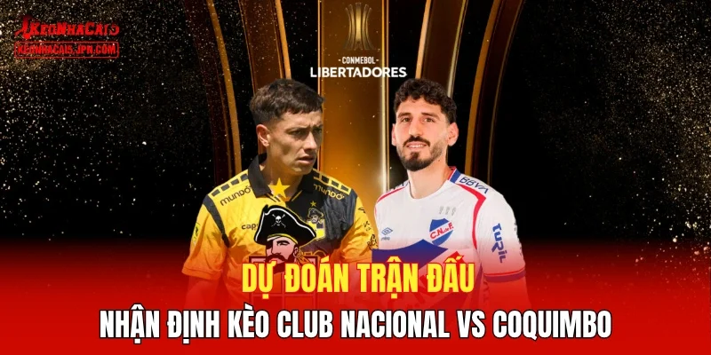 Dự đoán trận đấu, nhận định kèo Club Nacional vs Coquimbo