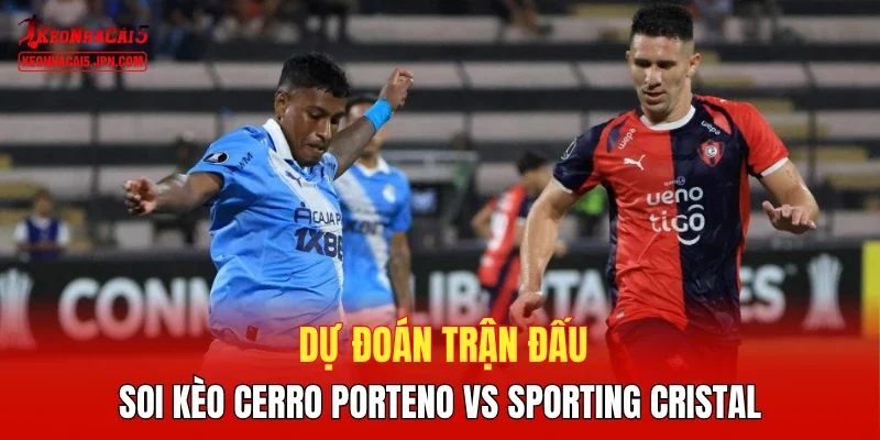 Dự đoán trận đấu, soi kèo Cerro Porteno vs Sporting Cristal