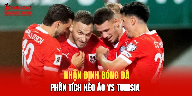 Nhận định bóng đá, phân tích kèo Áo vs Tunisia