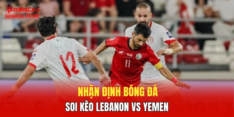 Nhận định bóng đá, soi kèo Lebanon vs Yemen