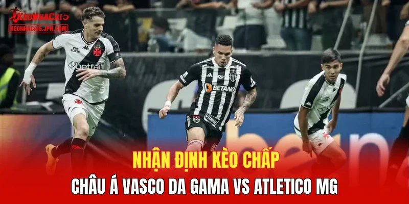Nhận định kèo chấp châu Á Vasco da Gama vs Atletico MG