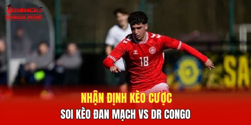 Nhận định kèo cược, soi kèo Đan Mạch vs DR Congo