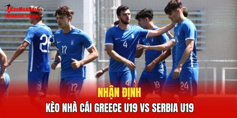 Nhận định kèo nhà cái Greece U19 vs Serbia U19