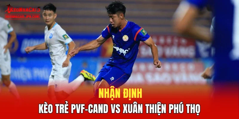 Nhận định kèo Trẻ PVF-CAND vs Xuân Thiện Phú Thọ