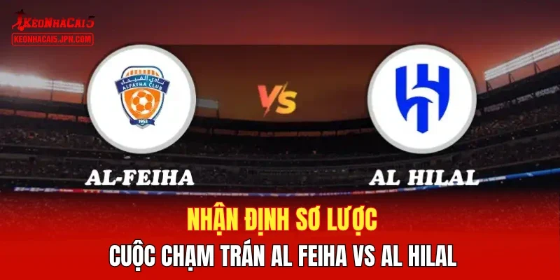 Nhận định sơ lược cuộc chạm trán Al Feiha vs Al Hilal