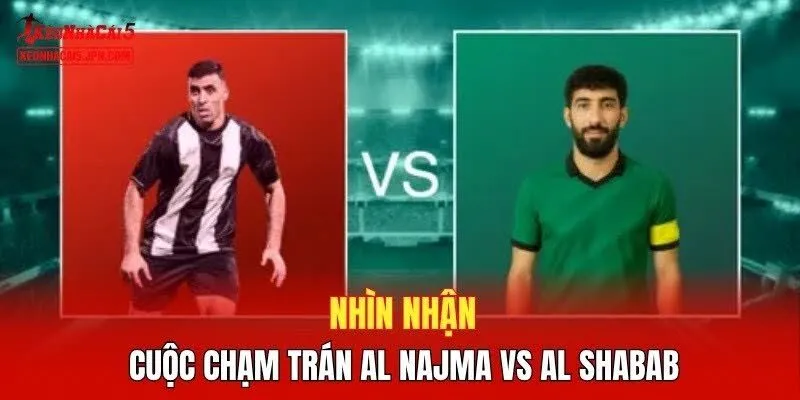 Nhìn nhận cuộc chạm trán Al Najma vs Al Shabab