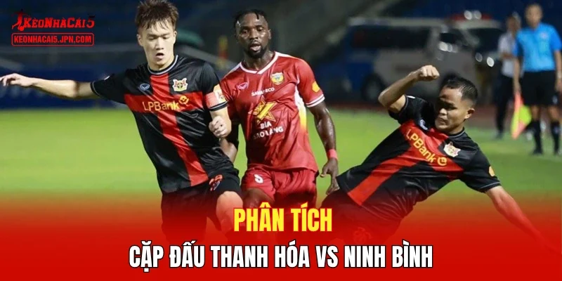 Phân tích cặp đấu Thanh Hóa vs Ninh Bình
