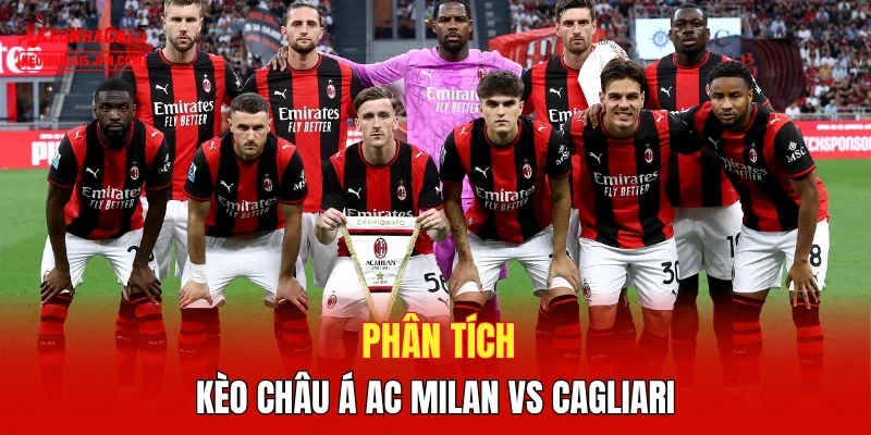 Phân tích kèo châu Á AC Milan vs Cagliari 