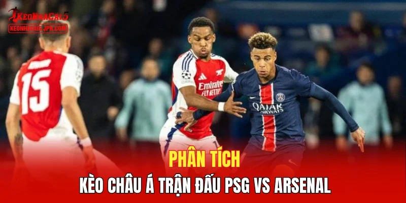 Phân tích kèo châu Á trận đấu Paris Saint-Germain vs Arsenal