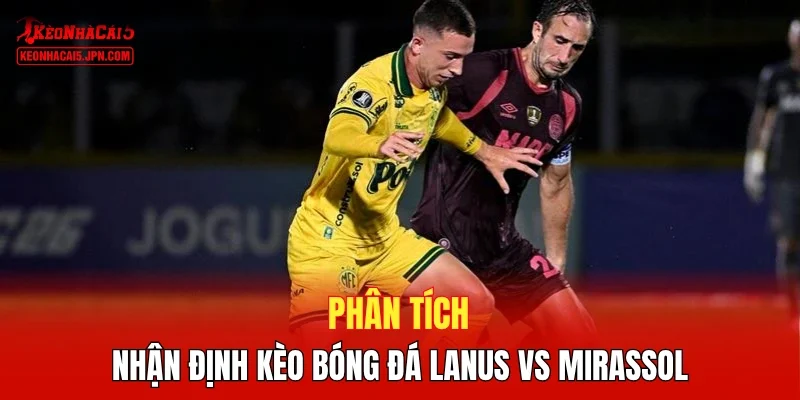 Phân tích, nhận định kèo bóng đá Lanus vs Mirassol