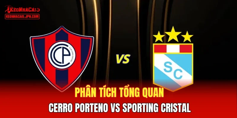 Phân tích tổng quan Cerro Porteno vs Sporting Cristal