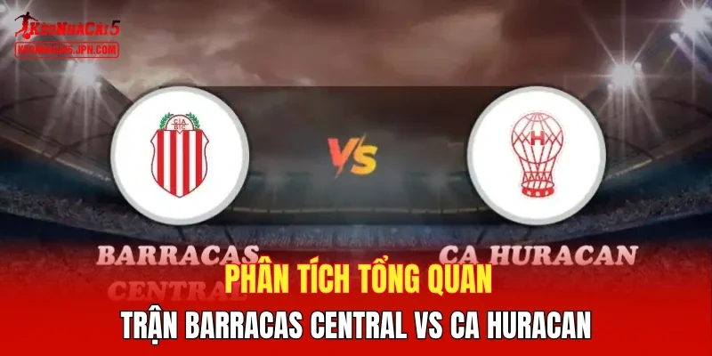 Phân tích tổng quan trận Barracas Central vs CA Huracan