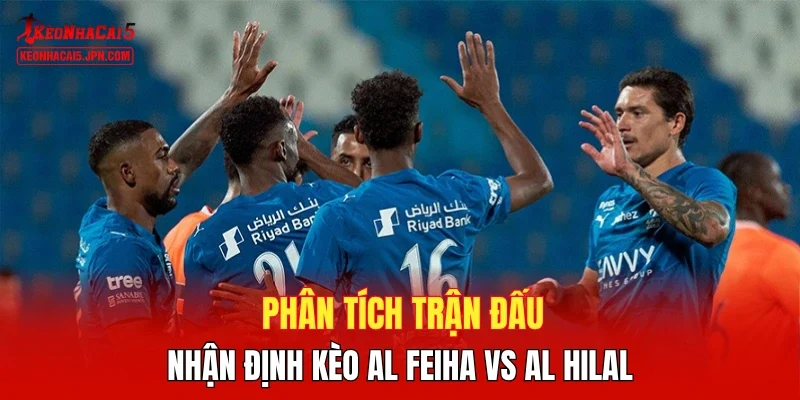 Phân tích trận đấu, nhận định kèo Al Feiha vs Al Hilal