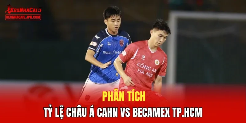 Phân tích tỷ lệ châu Á CAHN vs Becamex TP.HCM