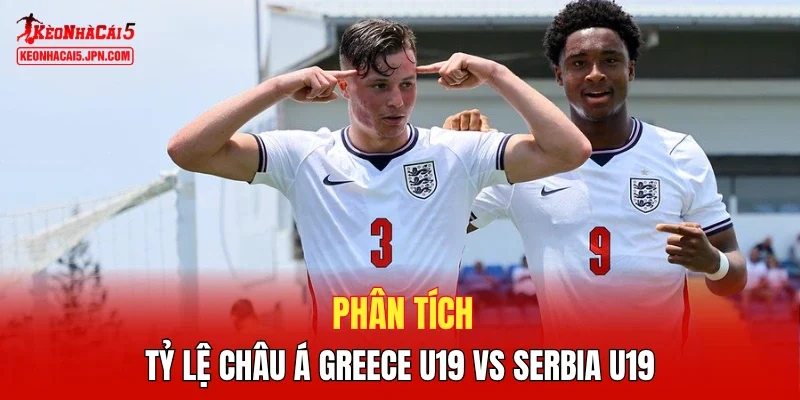 Phân tích tỷ lệ châu Á Greece U19 vs Serbia U19