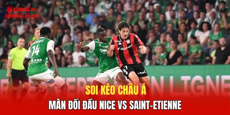 Soi kèo châu Á màn đối đầu Nice vs Saint-Etienne