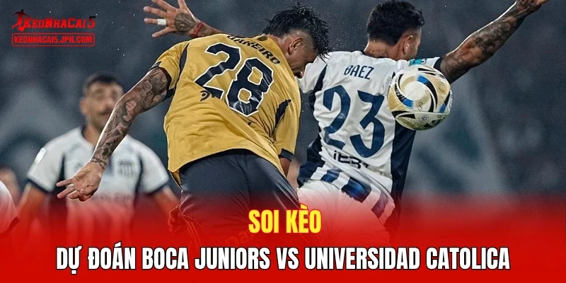Soi kèo, dự đoán Boca Juniors vs Universidad Catolica