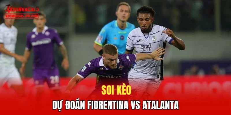 Soi kèo, dự đoán Fiorentina vs Atalanta 