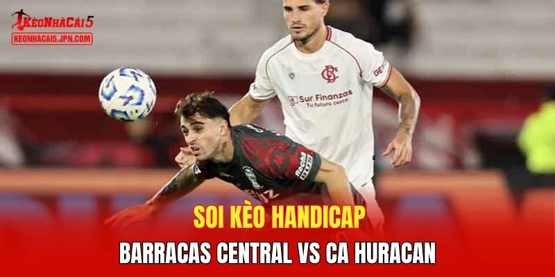 Soi kèo handicap Barracas Central vs CA Huracan