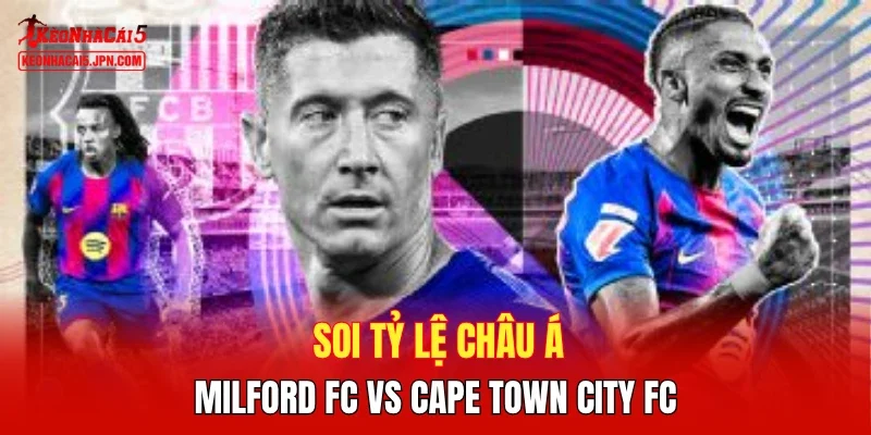 Soi tỷ lệ châu Á Milford FC vs Cape Town City FC