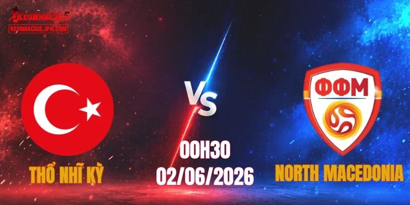 Thổ Nhĩ Kỳ vs Bắc Macedonia 