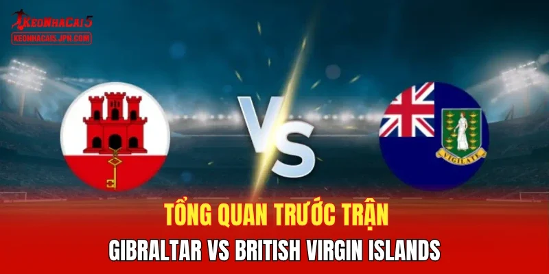 Tổng quan trước trận Gibraltar vs British Virgin Islands