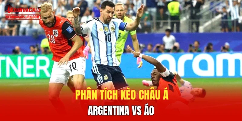 Soi kèo, dự đoán bóng đá Argentina vs Áo
