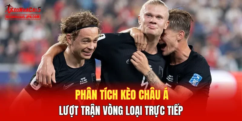 Phân tích kèo châu Á lượt trận vòng loại trực tiếp