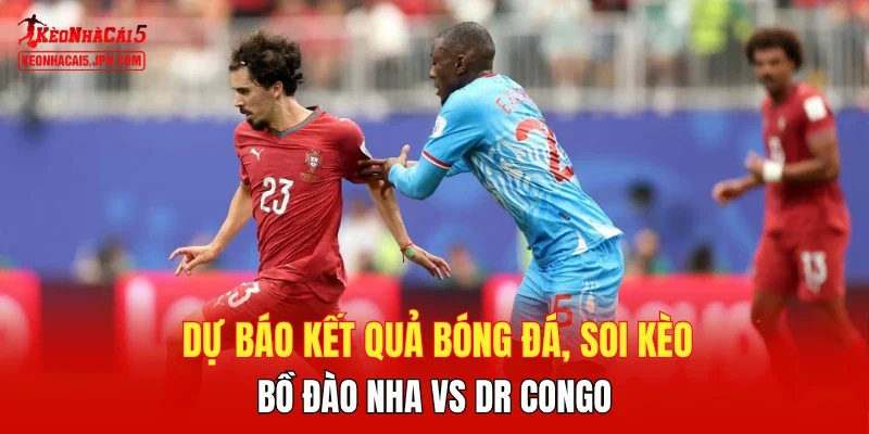 Dự báo kết quả bóng đá, soi kèo Bồ Đào Nha vs DR Congo