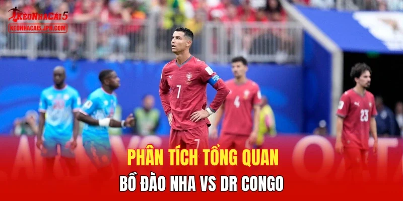 Phân tích tổng quan Bồ Đào Nha vs DR Congo