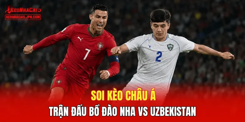 Soi kèo châu Á trận đấu Bồ Đào Nha vs Uzbekistan