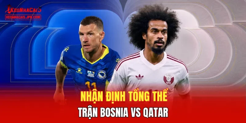 Nhận định tổng thể trận Bosnia vs Qatar