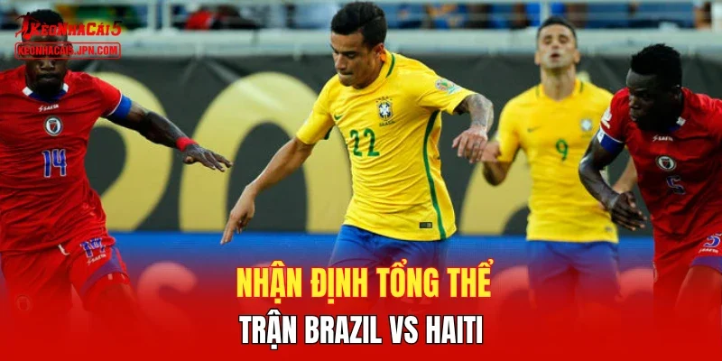 Nhận định tổng thể trận Brazil vs Haiti
