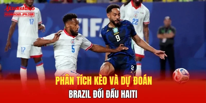 Phân tích kèo và dự đoán Brazil đối đầu Haiti