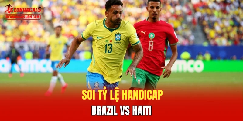 Soi tỷ lệ handicap Brazil vs Haiti