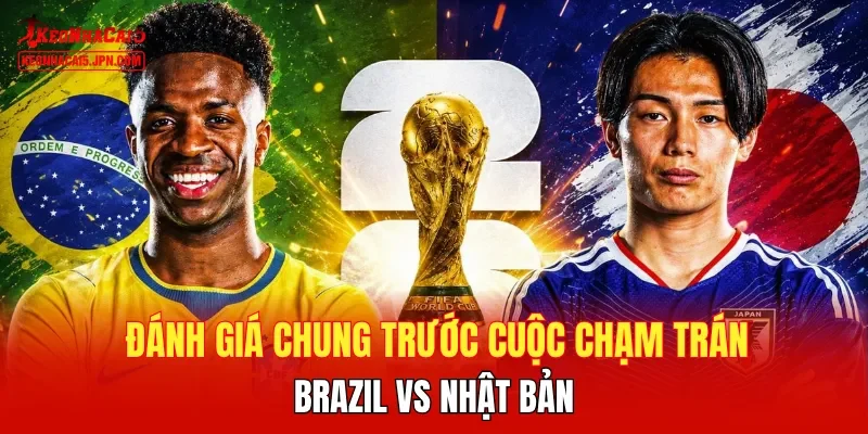 Đánh giá chung trước cuộc chạm trán Brazil vs Nhật Bản