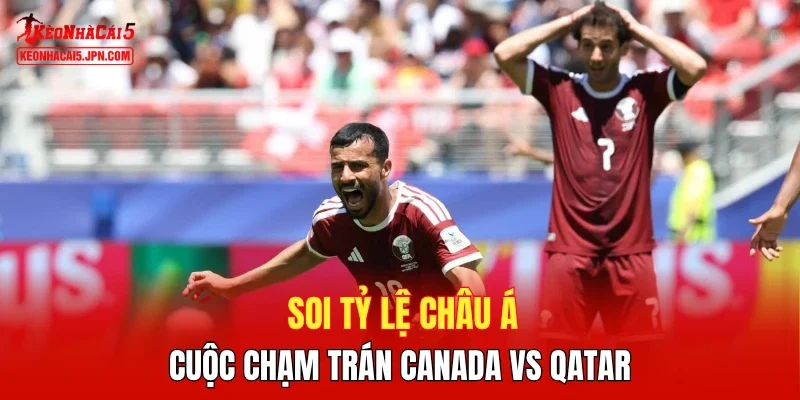 Soi tỷ lệ châu Á cuộc chạm trán Canada vs Qatar