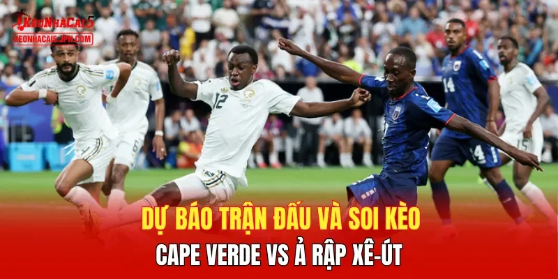 Dự báo trận đấu và soi kèo Cape Verde vs Ả Rập Xê-út