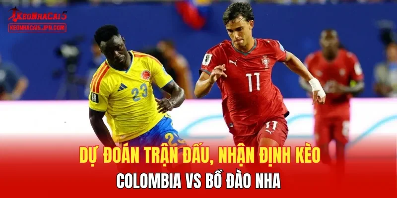 Dự đoán trận đấu, nhận định kèo Colombia vs Bồ Đào Nha