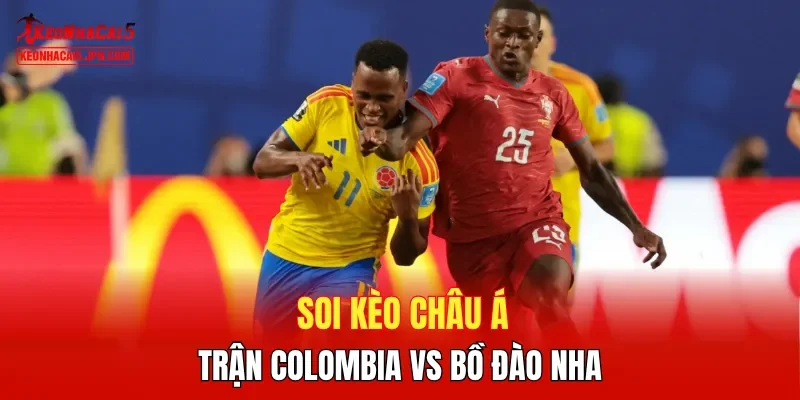 Soi kèo châu Á trận Colombia vs Bồ Đào Nha