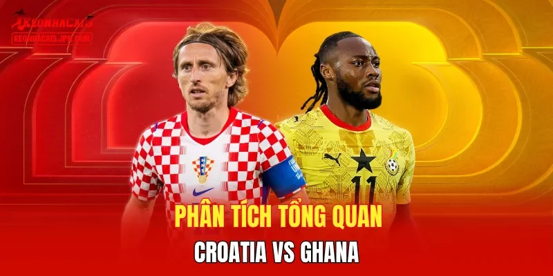 Phân tích tổng quan Croatia vs Ghana