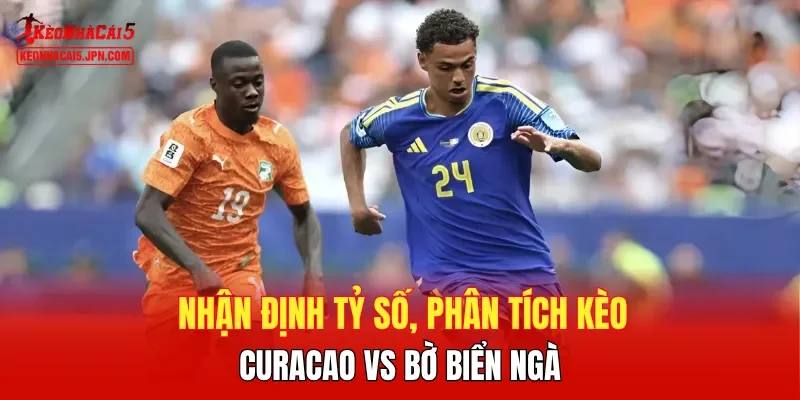 Nhận định tỷ số, phân tích kèo Curacao vs Bờ Biển Ngà