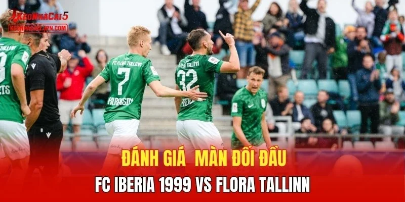 Đánh giá màn đối đầu FC Iberia 1999 vs Flora Tallinn