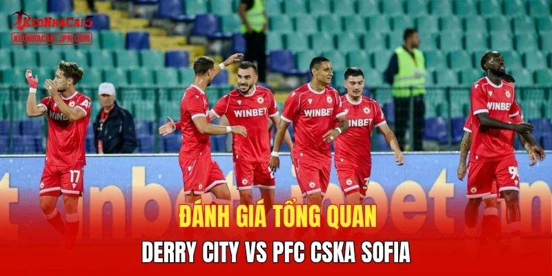 Đánh giá tổng quan Derry City vs PFC CSKA Sofia