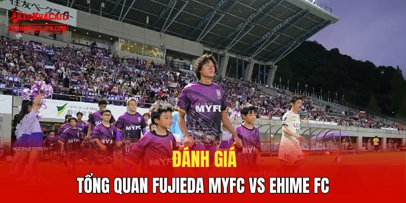 Đánh giá tổng quan Fujieda MYFC vs Ehime FC