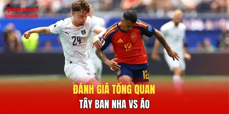 Đánh giá tổng quan Tây Ban Nha vs Áo 